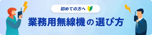 業務用無線機の選び方 - 初めての方へ